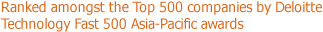 Ranked amongst the Top 500 companies by Deloitte Technology Fast 500 Asia-Pacific awards