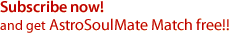 Subscribe now! and get AstroSoulMate Match free!!